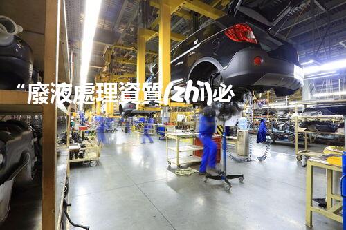 “廢液處理資質(zhì)必備，環(huán)保專家助力綠色以后”